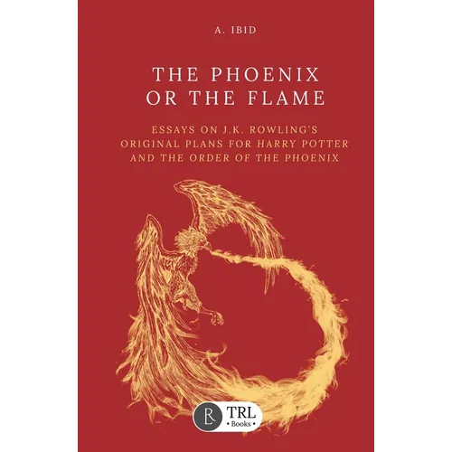 The Phoenix or the Flame: Essays on J.K. Rowling's original plans for The Order of the Phoenix