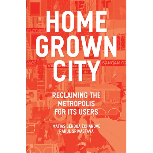 The Homegrown City: Reclaiming the Metropolis for Its Users