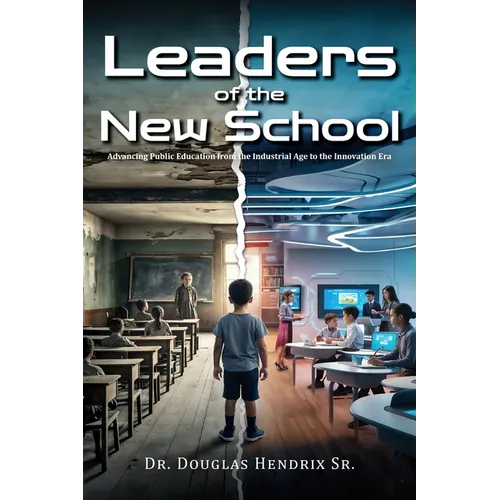 Leaders of the New School: Advancing Public Education from the Industrial Age to the Innovation Era