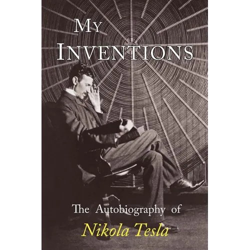 My Inventions: The Autobiography of Nikola Tesla