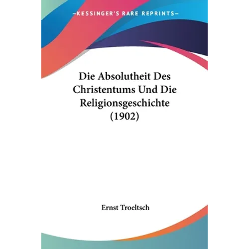 Die Absolutheit Des Christentums Und Die Religionsgeschichte (1902)
