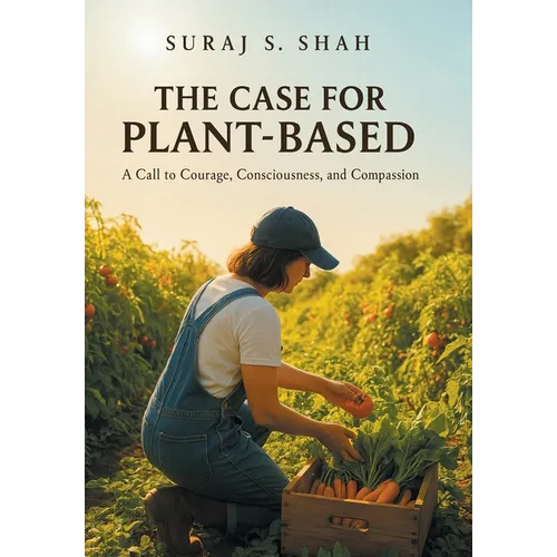 The Case for Plant-Based: A Call to Courage, Consciousness, and Compassion