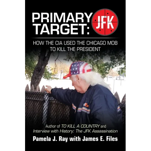 Primary Target: JFK - HOW THE CIA USED THE CHICAGO MOB TO KILL THE PRESIDENT: Author of TO KILL A COUNTY and Interview with History: The JFK Assassina