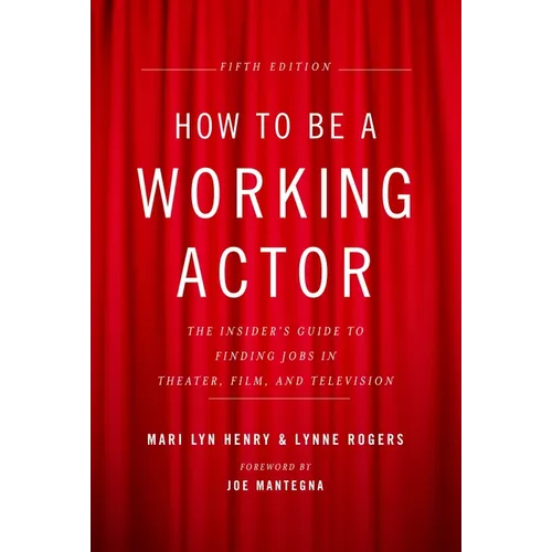 How to Be a Working Actor, 5th Edition: The Insider's Guide to Finding Jobs in Theater, Film & Television