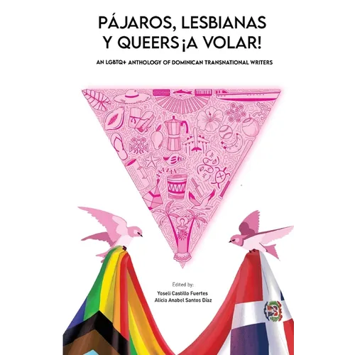 Pájaros, lesbianas y queers...¡a volar!: An LGBTQ+ Anthology of Dominican Transnational Writers