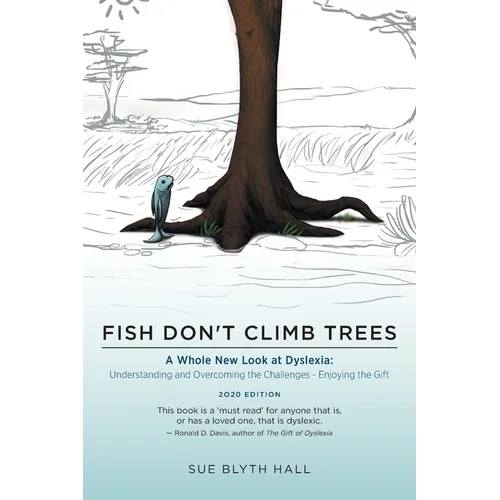 Fish Don't Climb Trees: A Whole New Look at Dyslexia: Understanding and Overcoming the Challenges - Enjoying the Gift