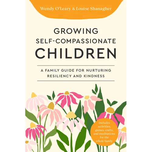 Growing Self-Compassionate Children: A Family Guide for Nurturing Resiliency and Kindness - Paperback