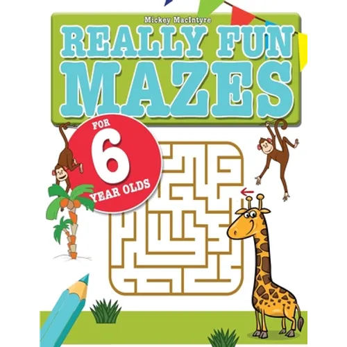 Really Fun Mazes For 6 Year Olds: Fun, brain tickling maze puzzles for 6 year old children
