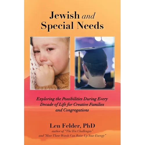 Jewish and Special Needs: Exploring the Possibilities During Every Decade of Life for Creative Families and Congregations