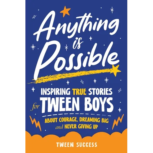 Anything is Possible: Inspiring True Stories for Tween Boys about Courage, Dreaming Big, and Never Giving Up