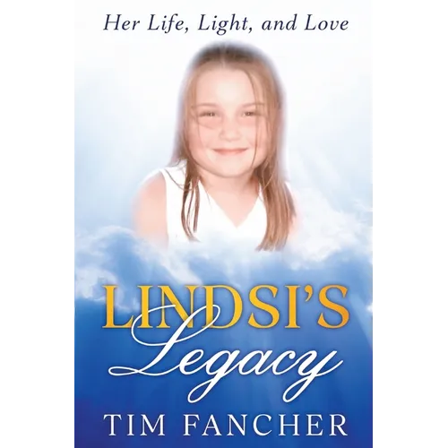 Lindsi's Legacy: Her Life, Light, and Love