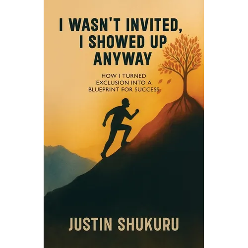 I wasn't Invited, I showed Up Anyway, How I Turned Exclusion Into a Blueprint for Success