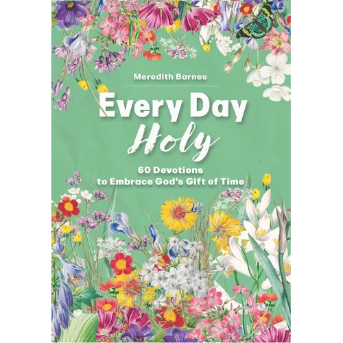 Every Day Holy: 60 Devotions to Embrace God's Gift of Time