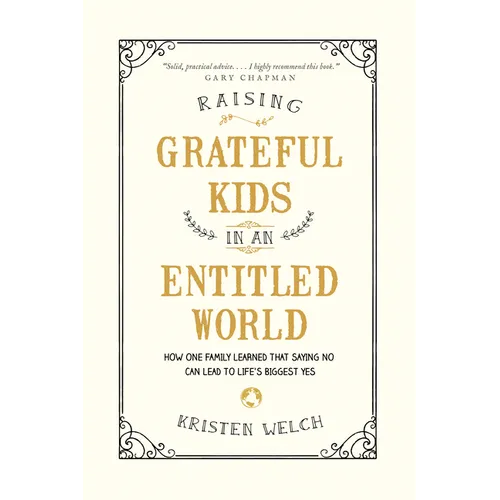 Raising Grateful Kids in an Entitled World: How One Family Learned That Saying No Can Lead to Life's Biggest Yes