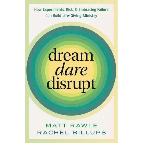 Dream, Dare, Disrupt: How Experiments, Risk, and Embracing Failure Can Build Life-Giving Ministry