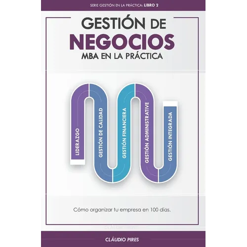 Gestión De Negocios - MBA En La Práctica: Cómo organizar tu empresa en 100 días