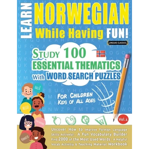 Learn Norwegian While Having Fun! - For Children: KIDS OF ALL AGES - STUDY 100 ESSENTIAL THEMATICS WITH WORD SEARCH PUZZLES - VOL.1 - Uncover How to I