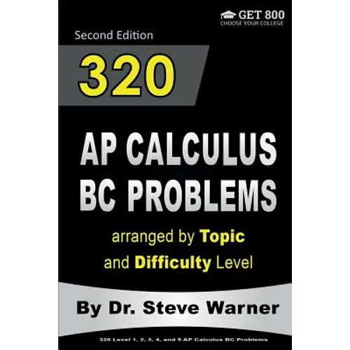 320 AP Calculus BC Problems arranged by Topic and Difficulty Level, 2nd Edition: 160 Test Questions with Solutions, 160 Additional Questions with Answ