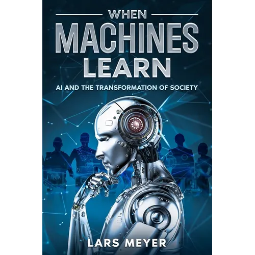 When Machines Learn: AI and the Transformation of Society