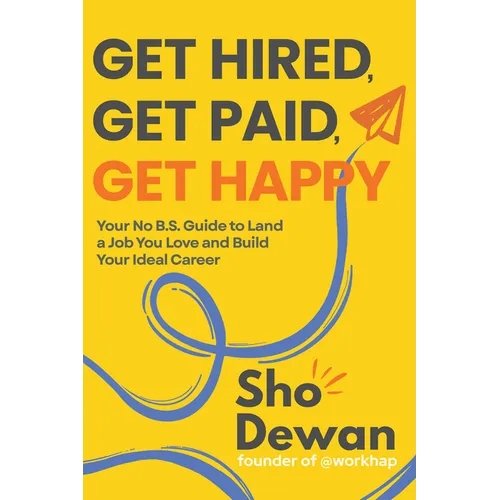 Get Hired, Get Paid, Get Happy: Your No B.S. Guide to Land a Job You Love and Build Your Ideal Career