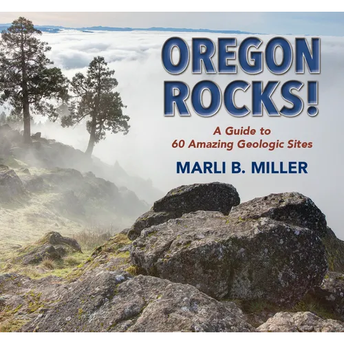 Oregon Rocks!: A Guide to 60 Amazing Geologic Sites