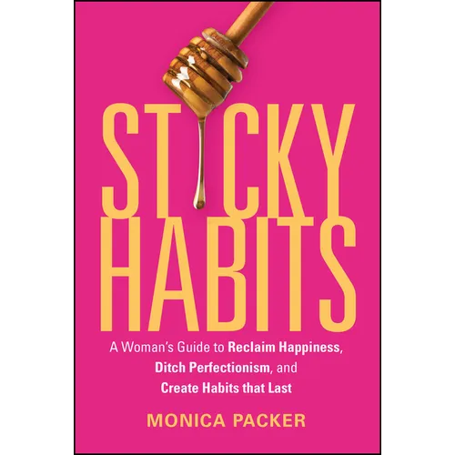 Sticky Habits: A Woman's Guide to Reclaim Happiness, Ditch Perfectionism, and Create Habits That Last