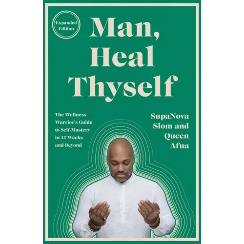 Man, Heal Thyself: The Wellness Warrior's Guide to Self-Mastery in 12 Weeks and Beyond