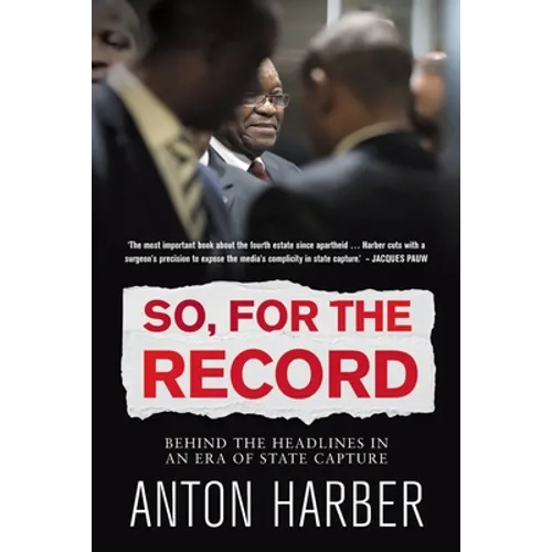 So. for the Record: Behind the Headlines in an Era of State Capture