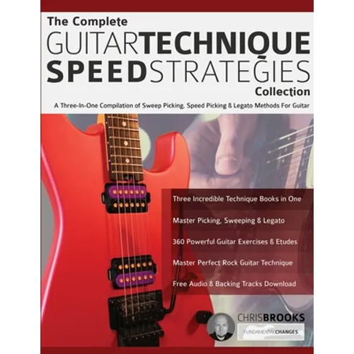 The Complete Guitar Technique Speed Strategies Collection: A Three-In-One Compilation of Sweep Picking, Speed Picking & Legato Methods For Guitar