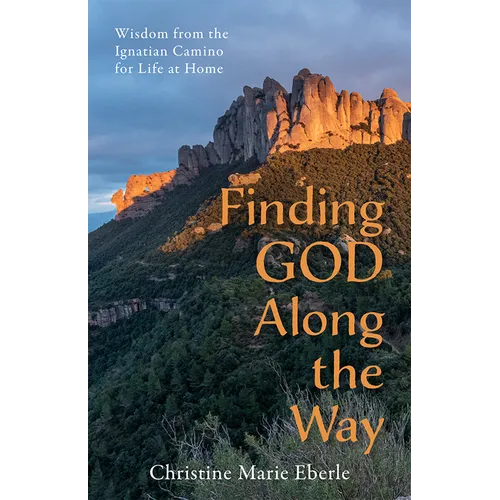 Finding God Along the Way: Wisdom from the Ignatian Camino for Life at Home