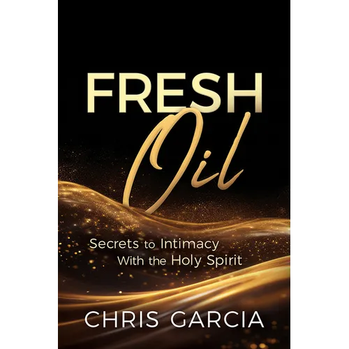 Fresh Oil: Secrets to Intimacy with the Holy Spirit
