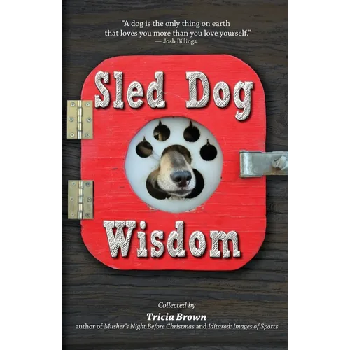 Sled Dog Wisdom: Humorous and Heartwarming Tales of Alaska's Mushers, Rev. 2nd Ed