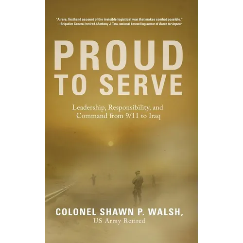Proud to Serve: Leadership, Responsibility, and Command from 9/11 to Iraq