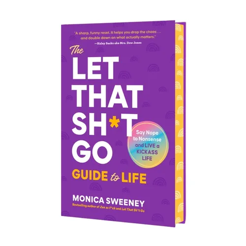 The Let That Sh*t Go Guide to Life: Say Nope to Nonsense and Live a Kickass Life
