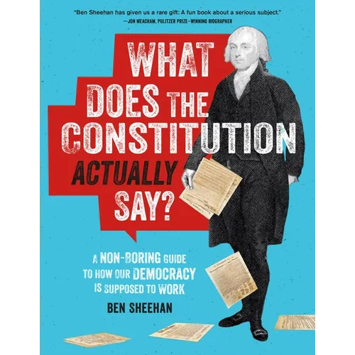What Does the Constitution Actually Say?: A Non-Boring Guide to How Our Democracy Is Supposed to Work