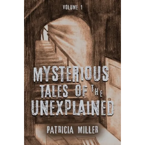 Mysterious Tales of the Unexplained: Volume I