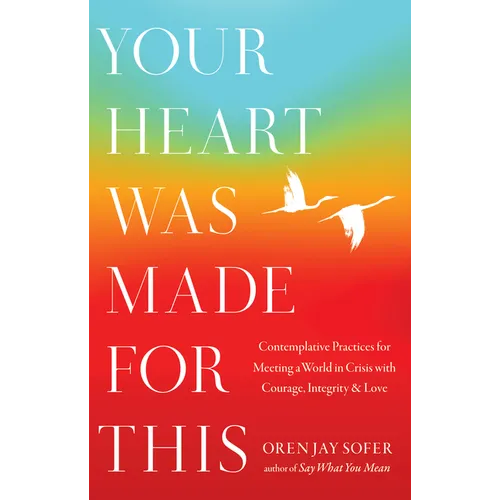 Your Heart Was Made for This: Contemplative Practices for Meeting a World in Crisis with Courage, Integrity, and Love