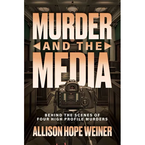 Murder and the Media: Behind the Scenes of Four High Profile Murders