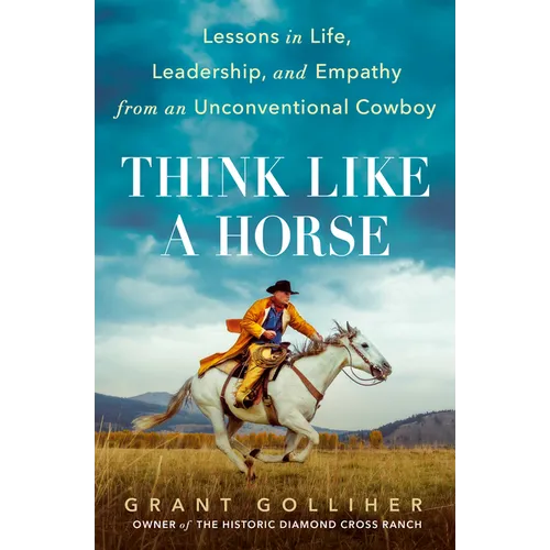 Think Like a Horse: Lessons in Life, Leadership, and Empathy from an Unconventional Cowboy