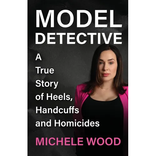 Model Detective: A True Story of Heels, Handcuffs and Homicides