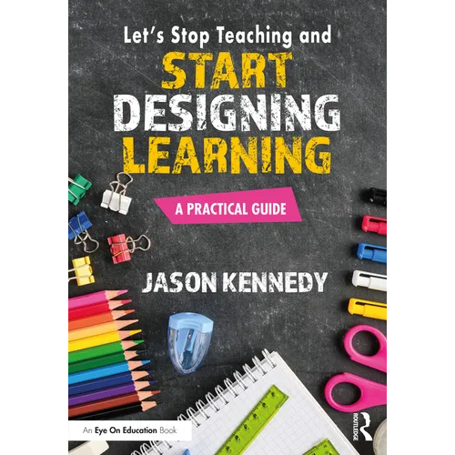 Let's Stop Teaching and Start Designing Learning: A Practical Guide