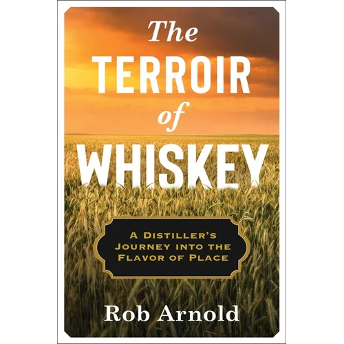 The Terroir of Whiskey: A Distiller's Journey Into the Flavor of Place