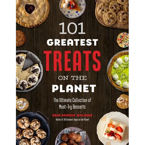 101 Greatest Treats on the Planet: The Ultimate Collection of Must-Try Desserts