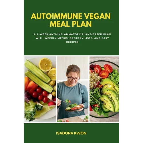 Autoimmune Vegan Meal Plan: A 4-Week Anti-Inflammatory Plant-Based Plan with Weekly Menus, Grocery Lists, and Easy Recipes
