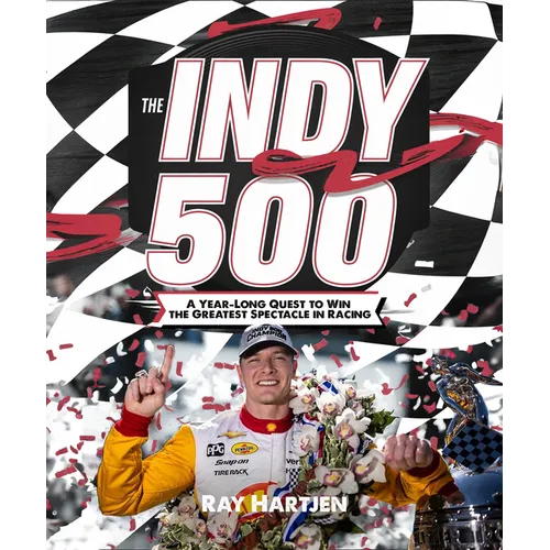 The Indy 500: A Year-Long Quest to Win the Greatest Spectacle in Racing