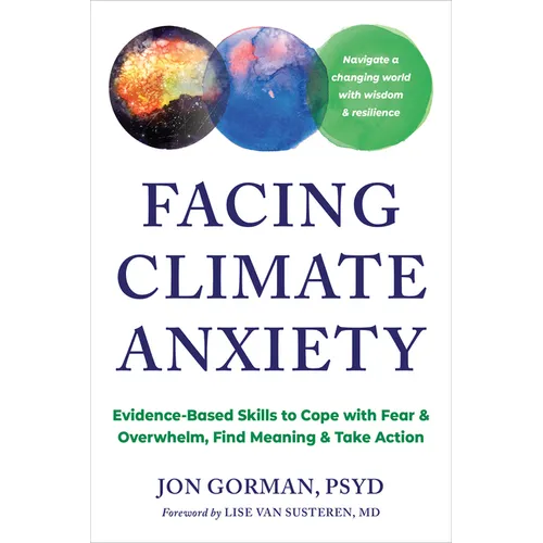 Facing Climate Anxiety: Evidence-Based Skills to Cope with Fear and Overwhelm, Find Meaning, and Take Action