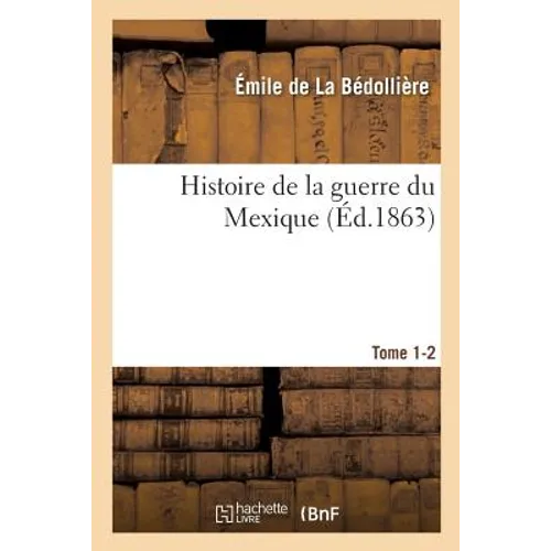 Histoire de la Guerre Du Mexique. Tome 1-2
