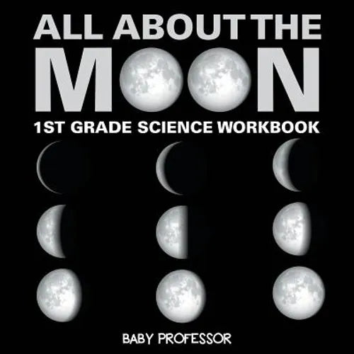 All About The Moon (Phases of the Moon) 1st Grade Science Workbook