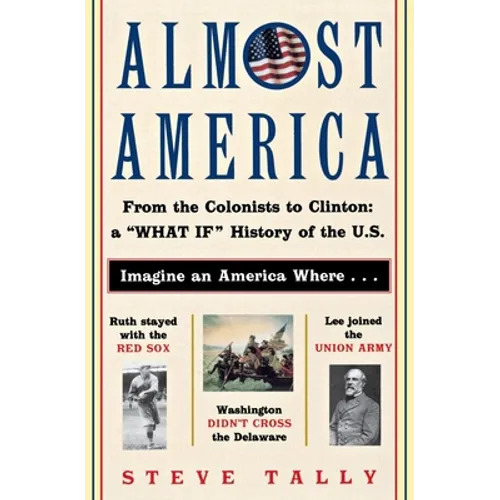 Almost America: From the Colonists to Clinton: A What If History of the U.S.