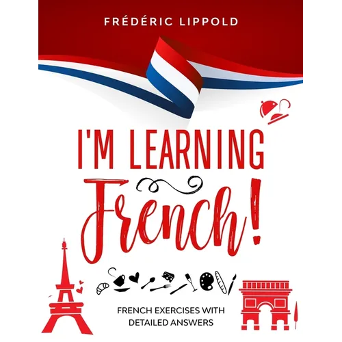 I'm learning French!: French exercises with detailed answers (A2, B1 - Pre-Intermediate)